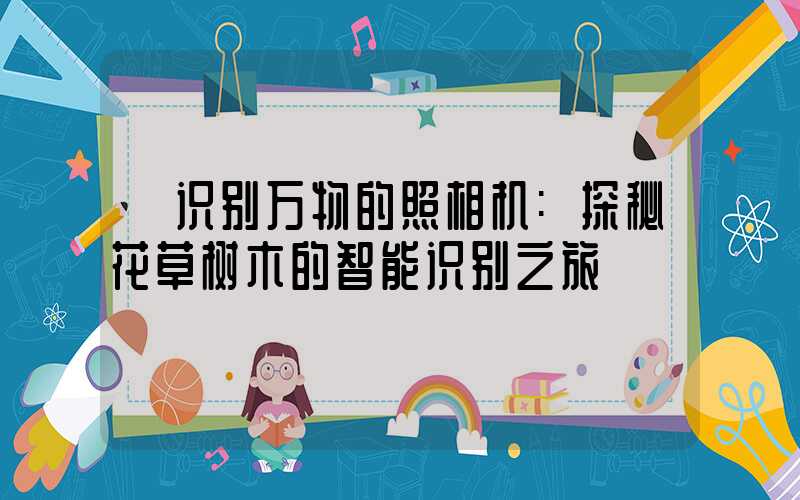 识别万物的照相机:探秘花草树木的智能识别之旅